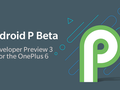 Android P Developer Preview 3 для OnePlus 6: исправление ошибок и новый интерфейс