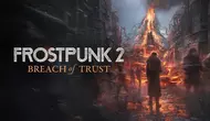 Бросьте вызов вулкану и сохраните власть: Frostpunk 2 получила дополнение Breach of Trust