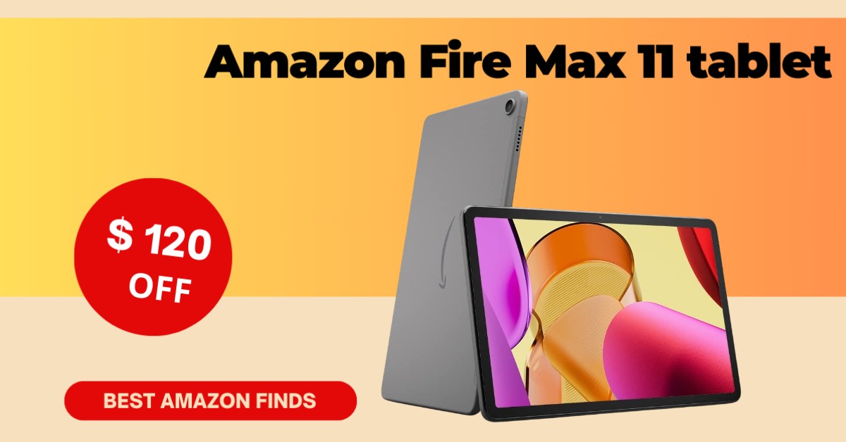 Amazon Fire Max 11 Tablet - with a $120 Discount Big Deal!