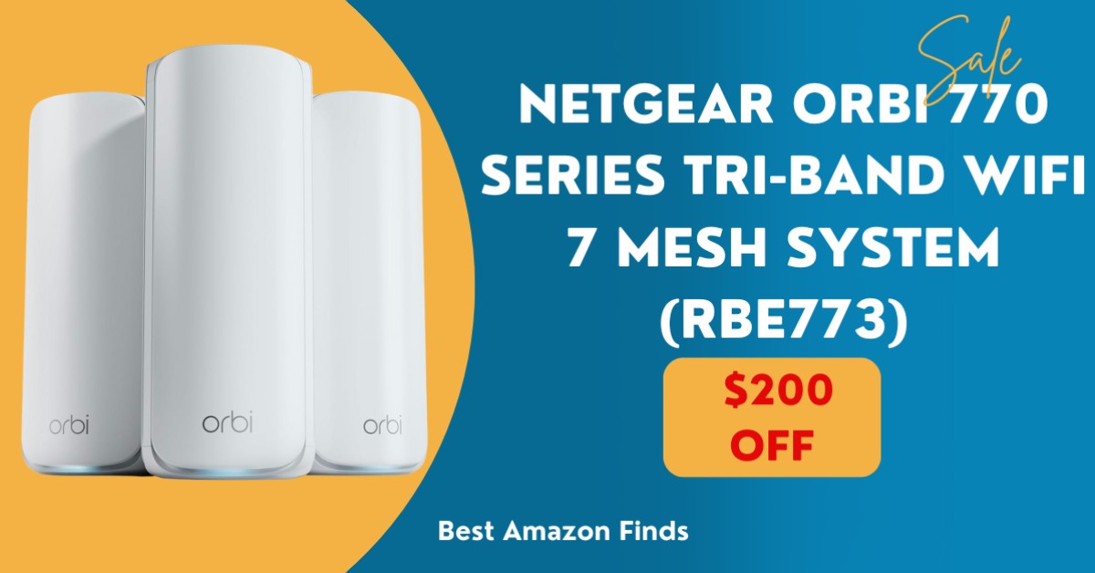 Exciting Offer: Get $200 Off on NETGEAR Orbi 770 Series Tri-Band WiFi 7 Mesh System (RBE773)!